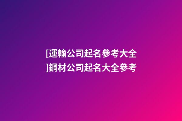 [運輸公司起名參考大全]鋼材公司起名大全參考-第1張-公司起名-玄機派